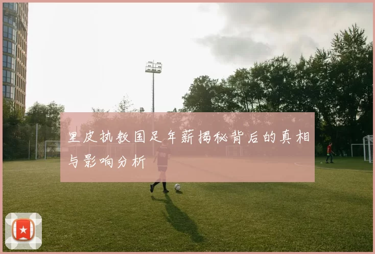 里皮执教国足年薪揭秘背后的真相与影响分析